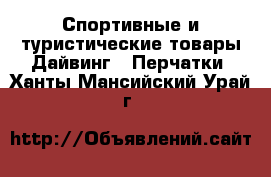 Спортивные и туристические товары Дайвинг - Перчатки. Ханты-Мансийский,Урай г.